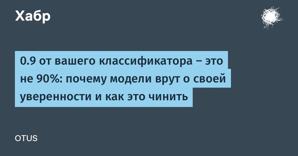 Калибровка моделей ИИ: почему 0.8 на выходе классификатора не означает 80%