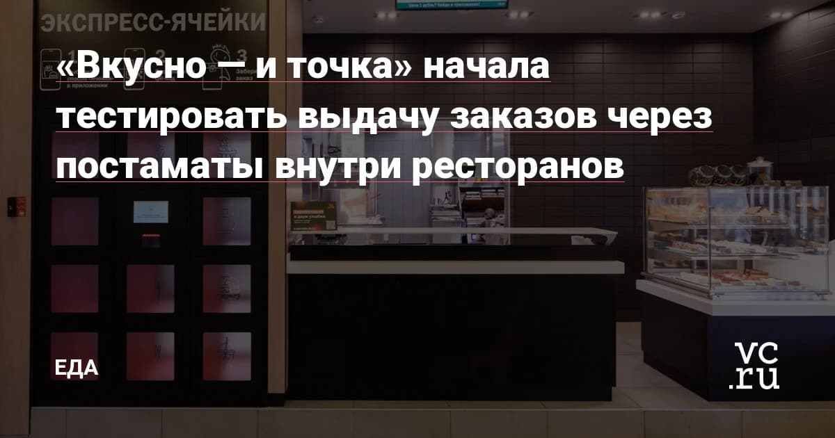 «Вкусно — и точка» начала тестировать выдачу заказов через постаматы: 15 минут на забор или утилизация