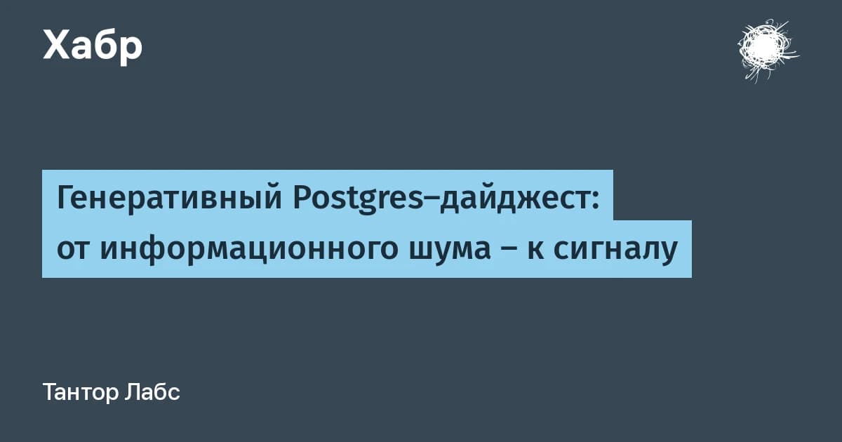 Разработчик PostgreSQL за 4 недели собрал ИИ-дайджест: как Postgres и нейросети фильтруют инфошум