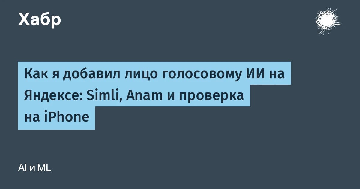 Как я добавил лицо голосовому ИИ на Яндексе: Simli, Anam и проверка на iPhone