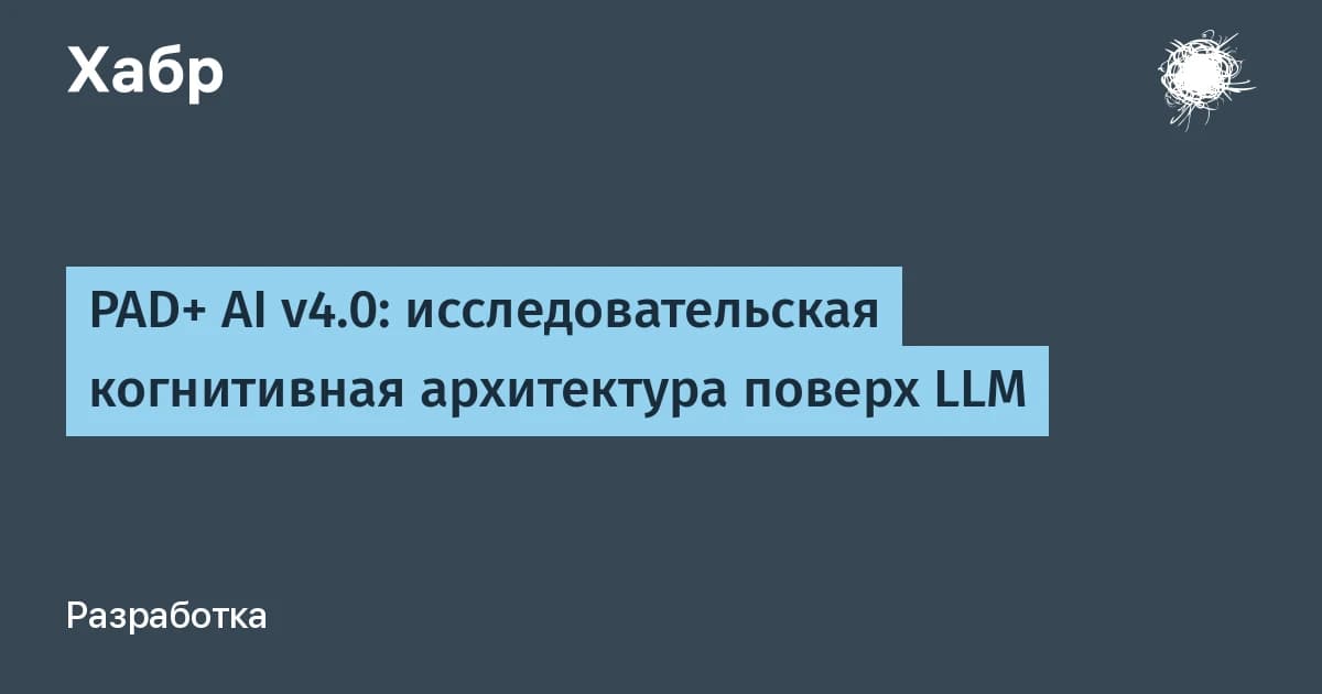Когнитивная архитектура LLM на 24 фазы: как PAD+ AI выносит логику за пределы модели