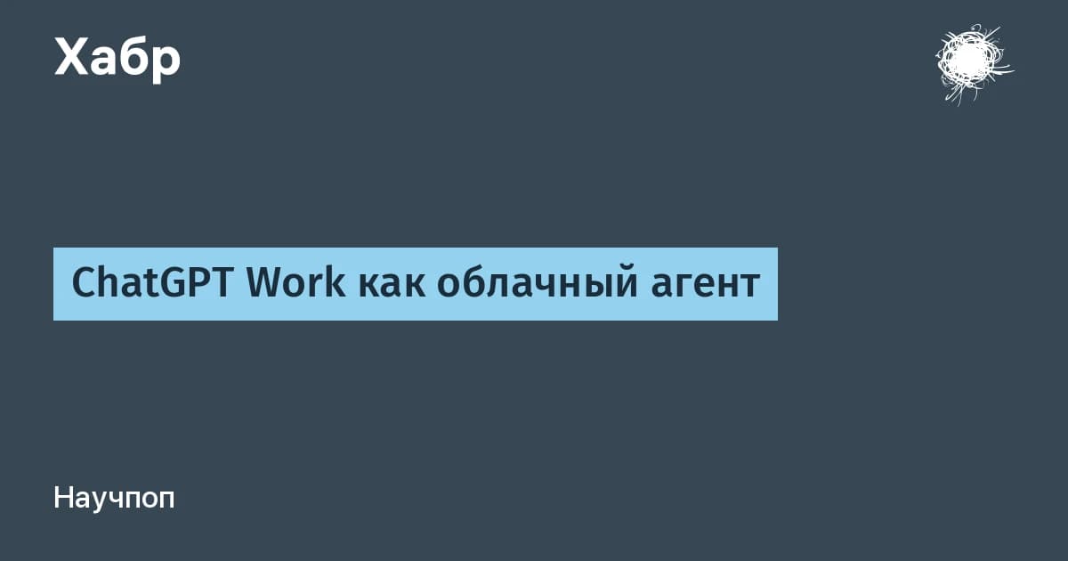 ChatGPT Work превращает браузер в облачного ИИ-агента: без сервера и без ноутбука