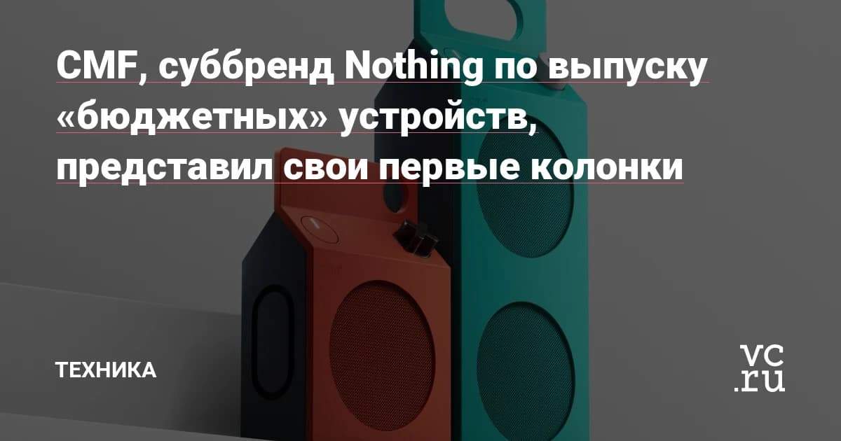 CMF, суббренд Nothing, представил первые колонки: от $59 и открытые чертежи для кастомизации