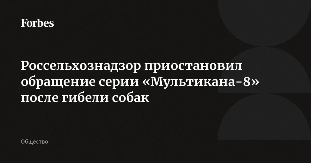Россельхознадзор приостановил серию «Мультикан-8» после гибели собак: лицензию могут отозвать