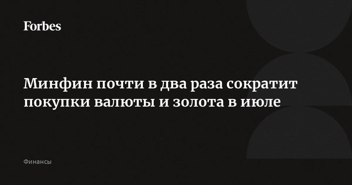 Минфин сократил покупки валюты и золота вдвое: бюджет недополучил 24 млрд в июне