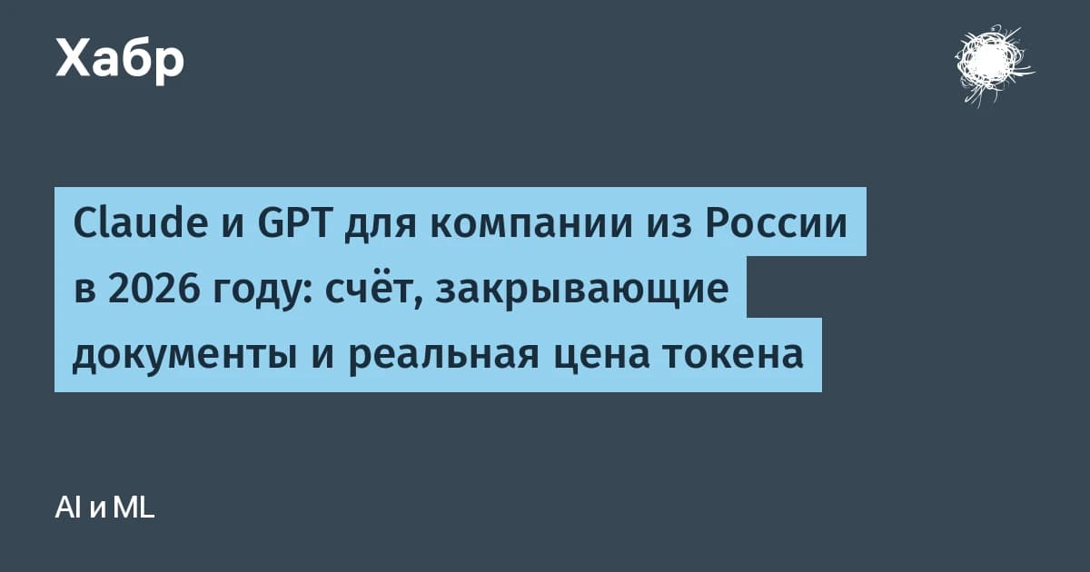 Claude и GPT для компании из России в 2026 году: счёт, закрывающие документы и реальная цена токена