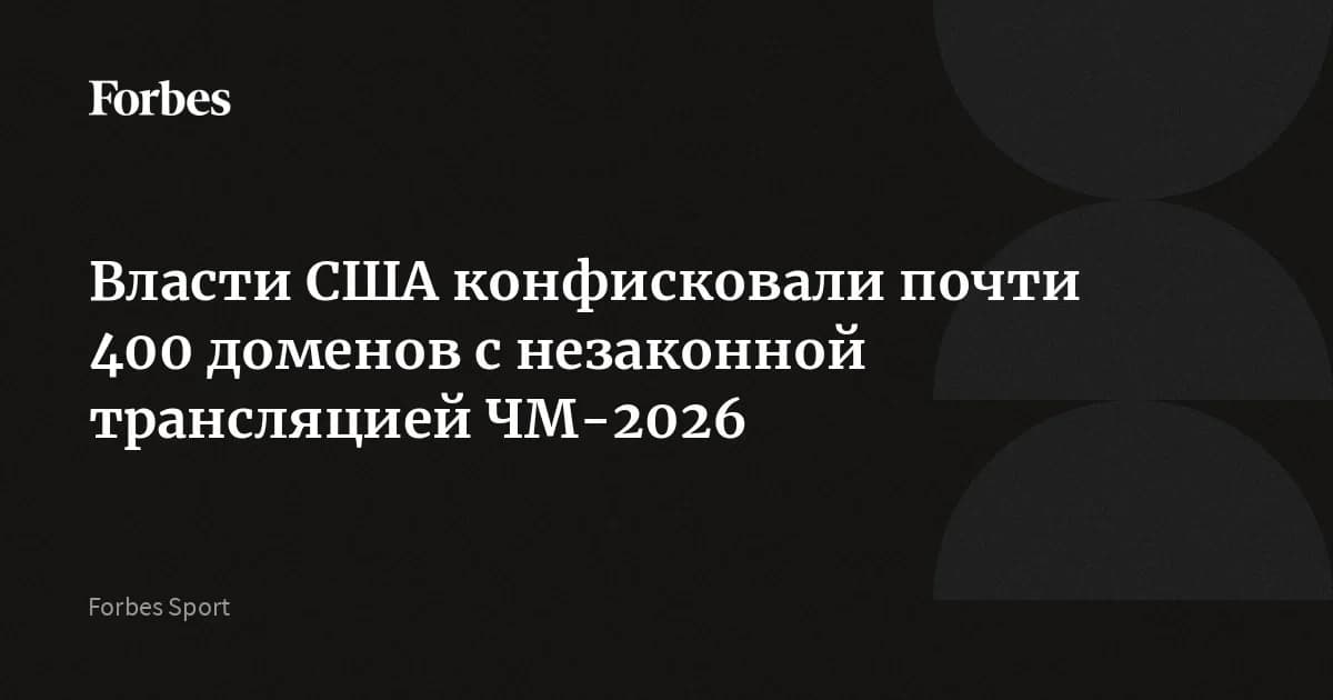 США конфисковали почти 400 доменов с пиратскими трансляциями ЧМ 2026: зрителям грозит утечка данных