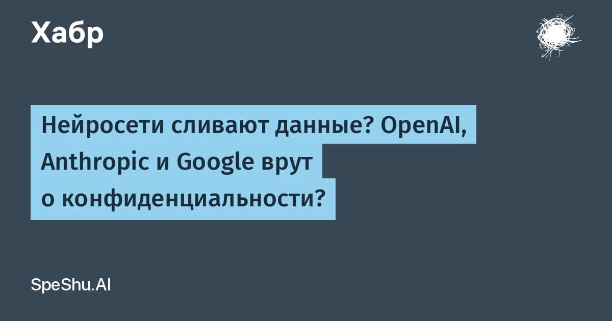 Нейросети утекают данные: что на самом деле скрывают OpenAI, Anthropic и Google