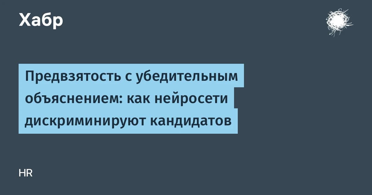 Предвзятость с убедительным объяснением: как нейросети дискриминируют кандидатов