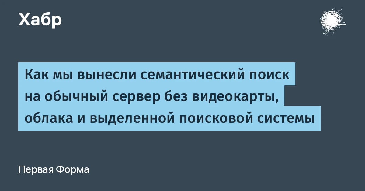 Семантический поиск без GPU и облака: «Первая Форма» уложила конвейер в 1,3 секунды на CPU
